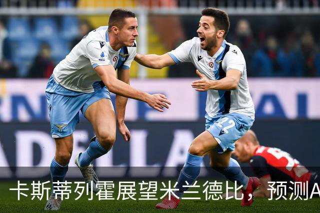 卡斯蒂列霍展望米兰德比，预测AC米兰以2-1获胜